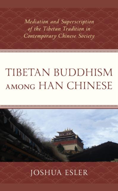 The Tibetan Buddhism Among Han Chinese : Mediation and Superscription of the Tibetan Tradition In Contemporary Chinese Society Book