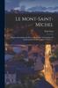 Le Mont-saint-michel : Histoire De L'abbaye Et De La Ville, Etude Archeologique Et Architecturale Des Monuments, Volume 2... Kitabı