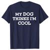 My Dog Thinks Im Cool Adult Humor Novelty Sarcastic T Shirts Graphic Streetwear Short Sleeve Birthday Gifts Summer Tshirt