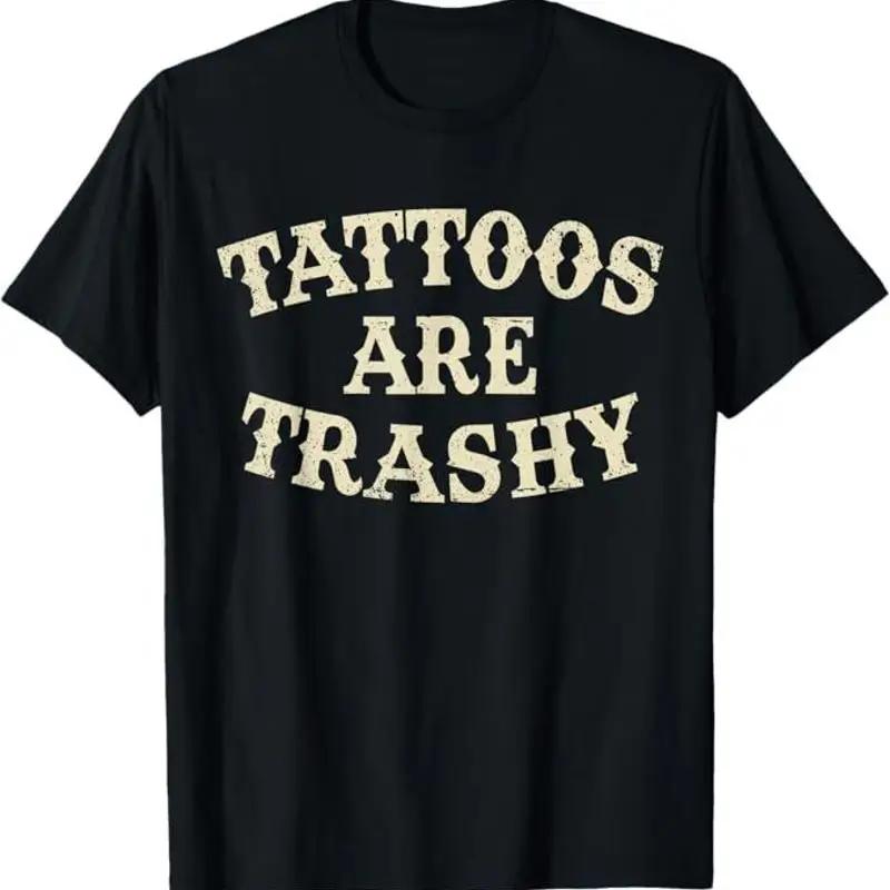 Tattoos Are Trashy Funny Sarcastic Anti Tattoo Tshirt