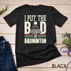 I Put The Bad In Badminton Funny Player Vintage Sarcasm Unisex T-shirt