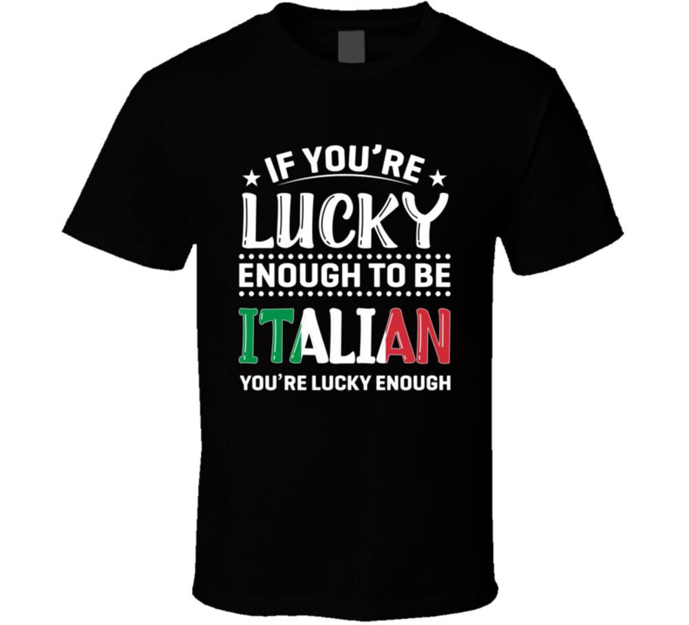 New If You re Lucky Enough To Be Italian You re Lucky Enough T Shirt S