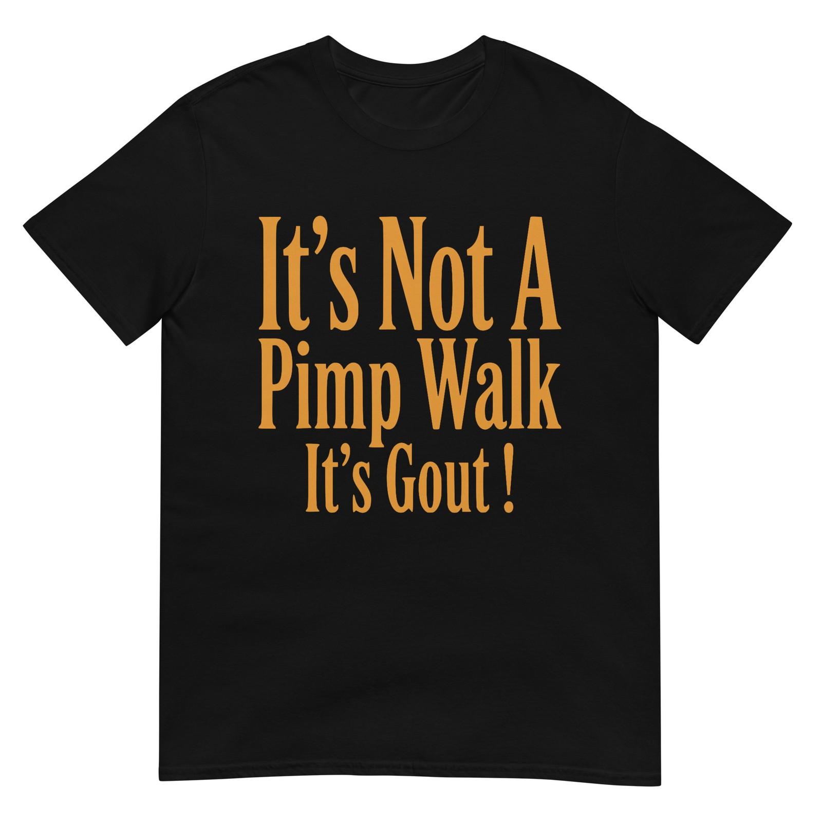Funny Medical Sarcastic Joke Its Not Pimp Walk Its Gout T-Shirt XL