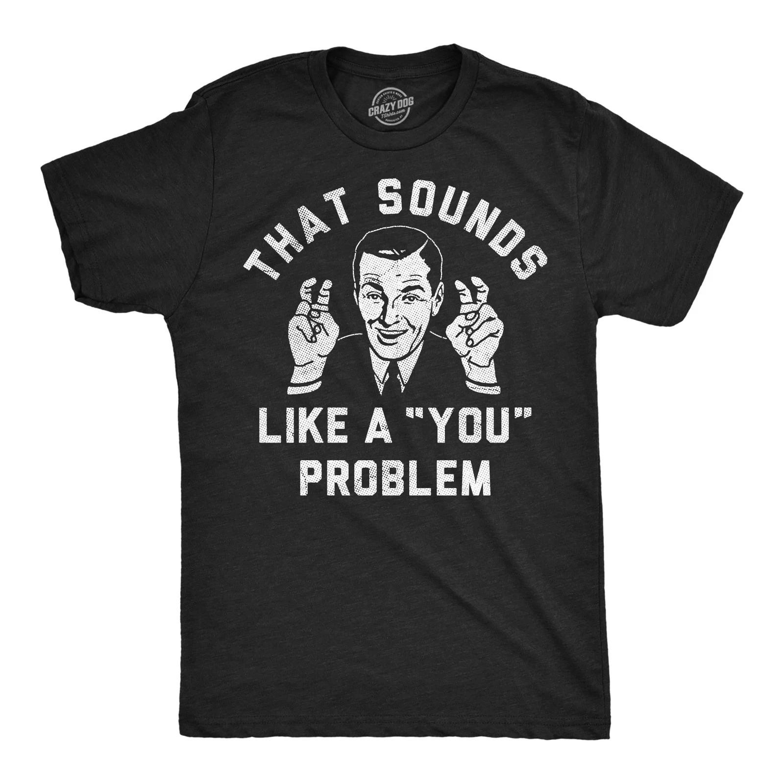 Mens Funny T Shirts That Sounds Like A You Problem Sarcastic Graphic Novelty Tee XXL