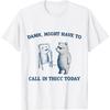 AnAtum Damn, Might Have To Call In Thicc Today T-Shirt