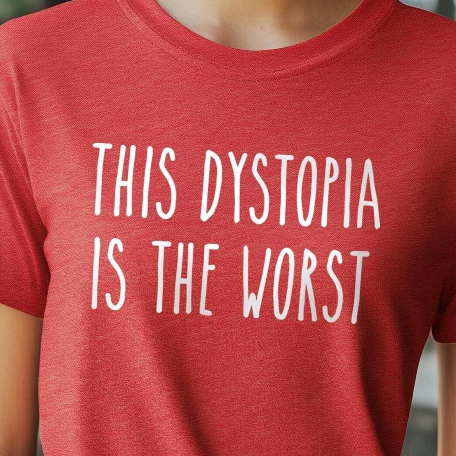This Dystopian Is The Worst Unisex t-shirt, Funny t-shirt, dark humor, Anti Trump shirt, resist shirt, 4XL
