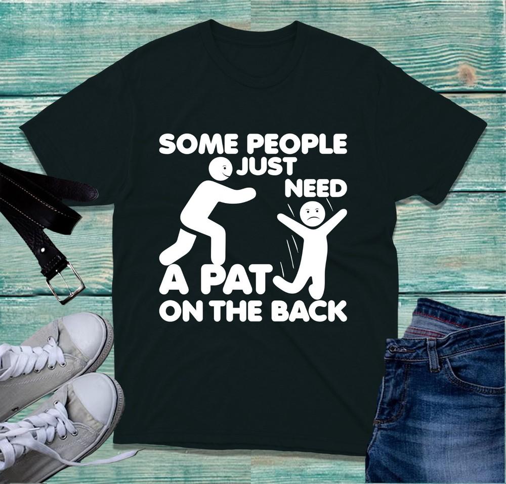 Some People Just Need A Pat On The Back TShirt Funny Crazy Humor Sarcastic Top
