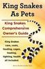 Libro King Snakes As Pets. King Snakes Comprehensive Owner's Guide. Kingsnakes Care, Costs, Feeding, Cages, Heating, Lighting, Health All Included.