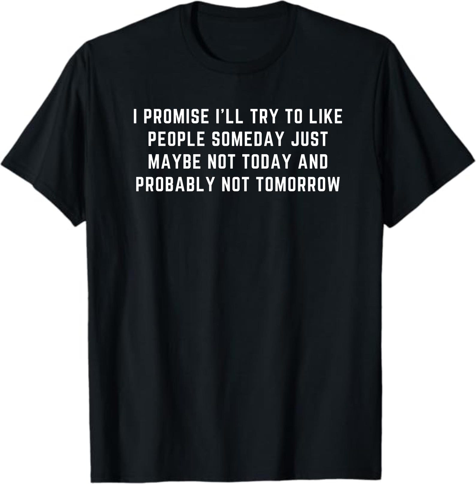 I Promise I ll Try to Like People Someday Shirt, Just Maybe Not Today Probably Not Tomorrow shirt, Funny Introvert Sarcastic Quote Tee 2XL