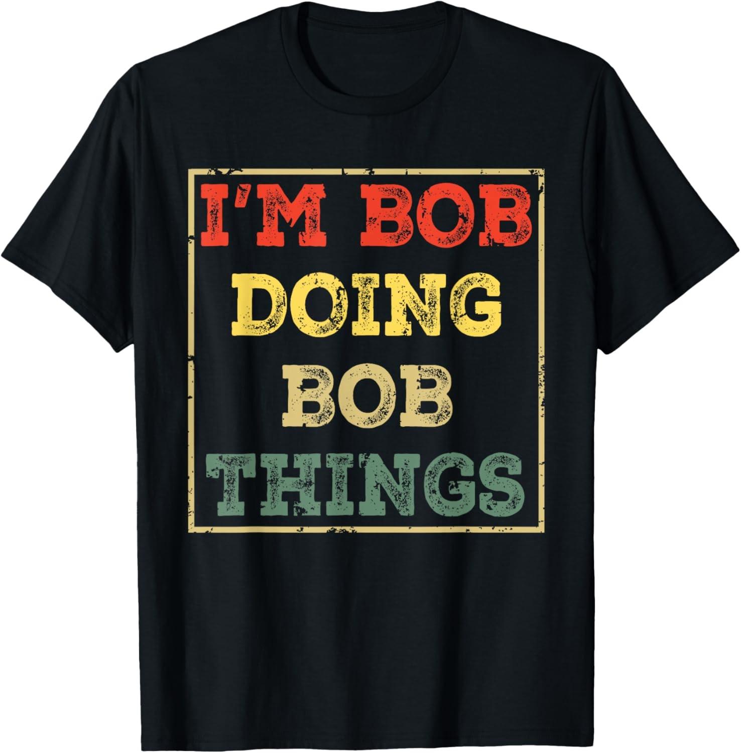 I m Bob Doing Bob Things Funny Saying Present Holiday T-Shirt S разноцветный