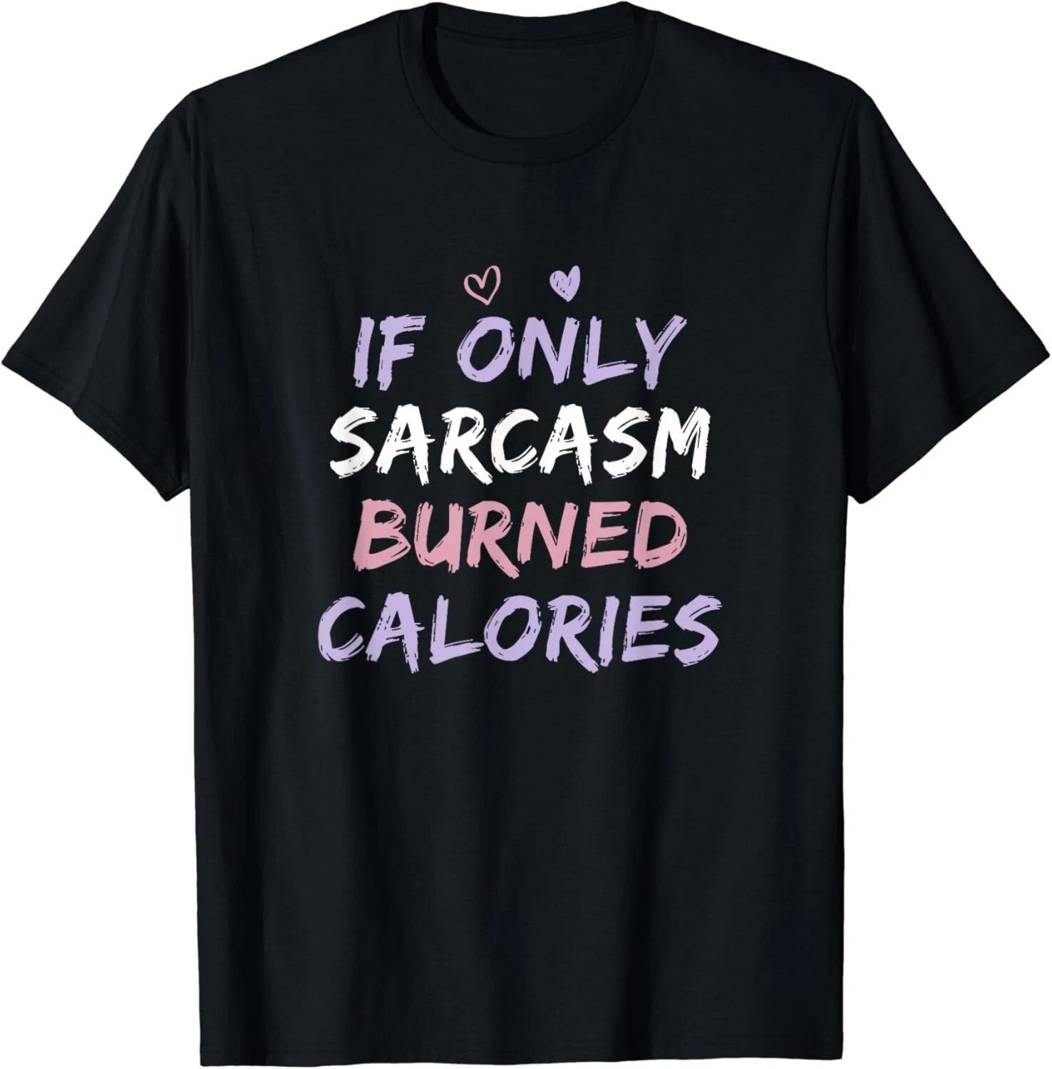 

If Only Sarcasm Burned Calories Funny Colored Cute Gym Gift Unisex T-Shirt M