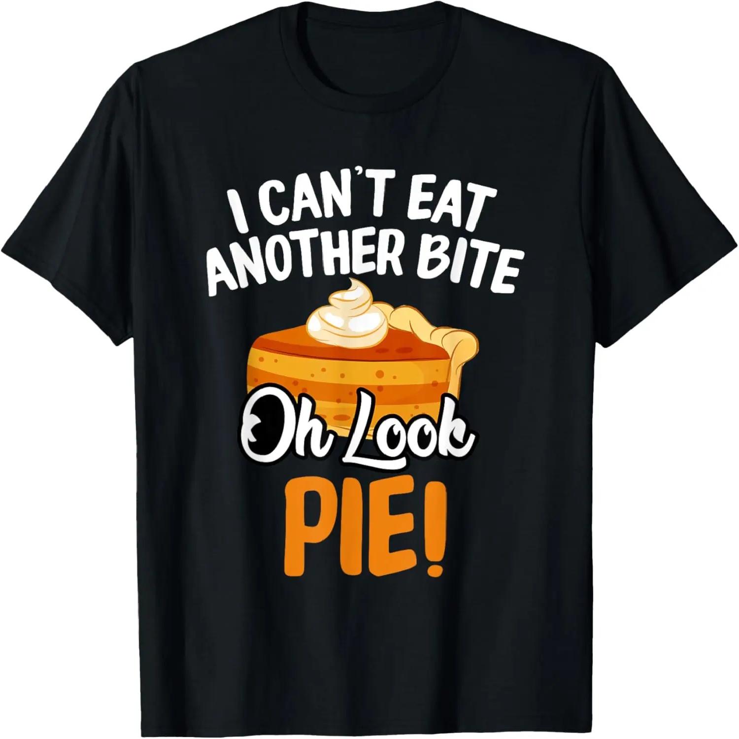 Can t Eat Another Bite Oh Look Pie Funny Thanksgiving Gift T-Shirt S