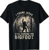 I Found Jesus Still Looking for Bigfoot Funny Christian T-Shirt