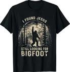 I Found Jesus Still Looking for Bigfoot Funny Christian T-Shirt 3XL