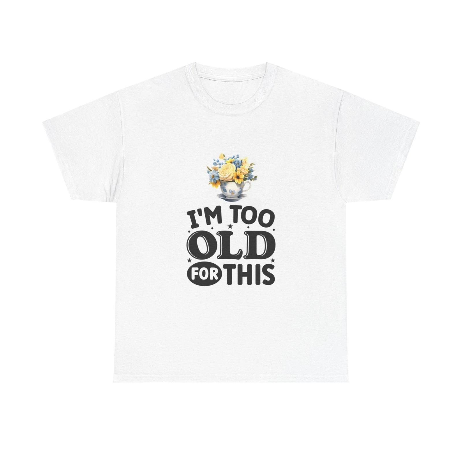 Men s and Women s T-shirts I m Too Old For This Funny Graphic XXXL