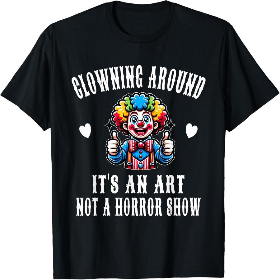 Clowning Around It s An Art Not a Horror Show Clown Fan T-Shirt XXXXXL чёрный