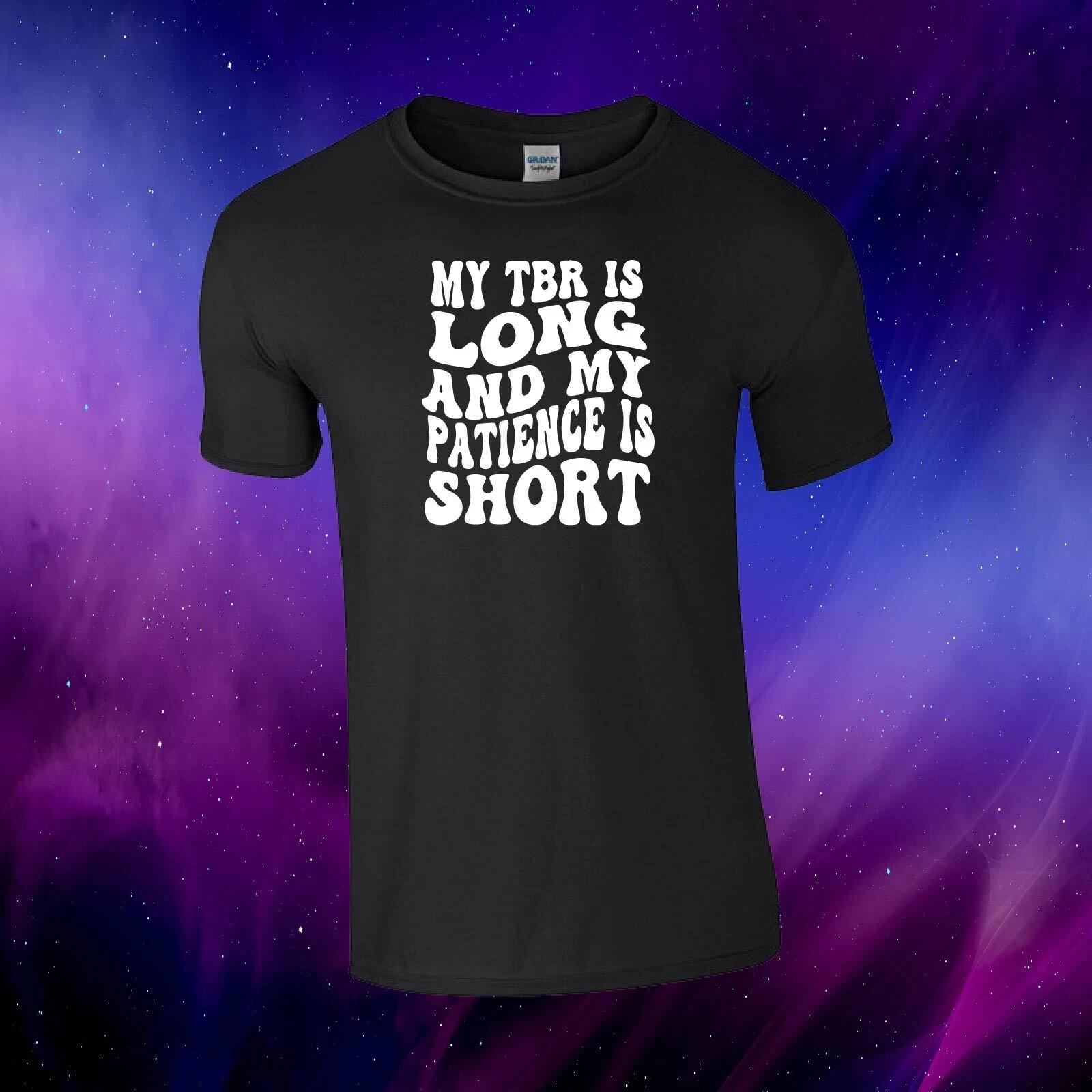 My TBR Is Long And My Patience Is Short Reading Bookish Gift Adults Top T-shirt 4XL