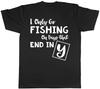 I Only Go Fishing On Days That End In Y Mens Womens T-Shirt