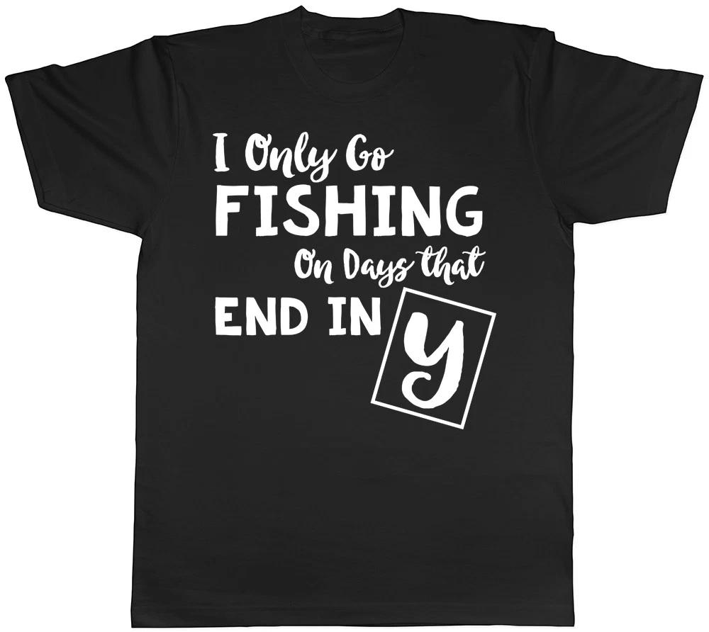 I Only Go Fishing On Days That End In Y Mens Womens T-Shirt