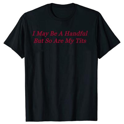 I May Be A Handful But So Are My Tits Tshirts Men Womens Fashion Casual Tshirt 100 Cotton Loose Oversized T Shirt Summer