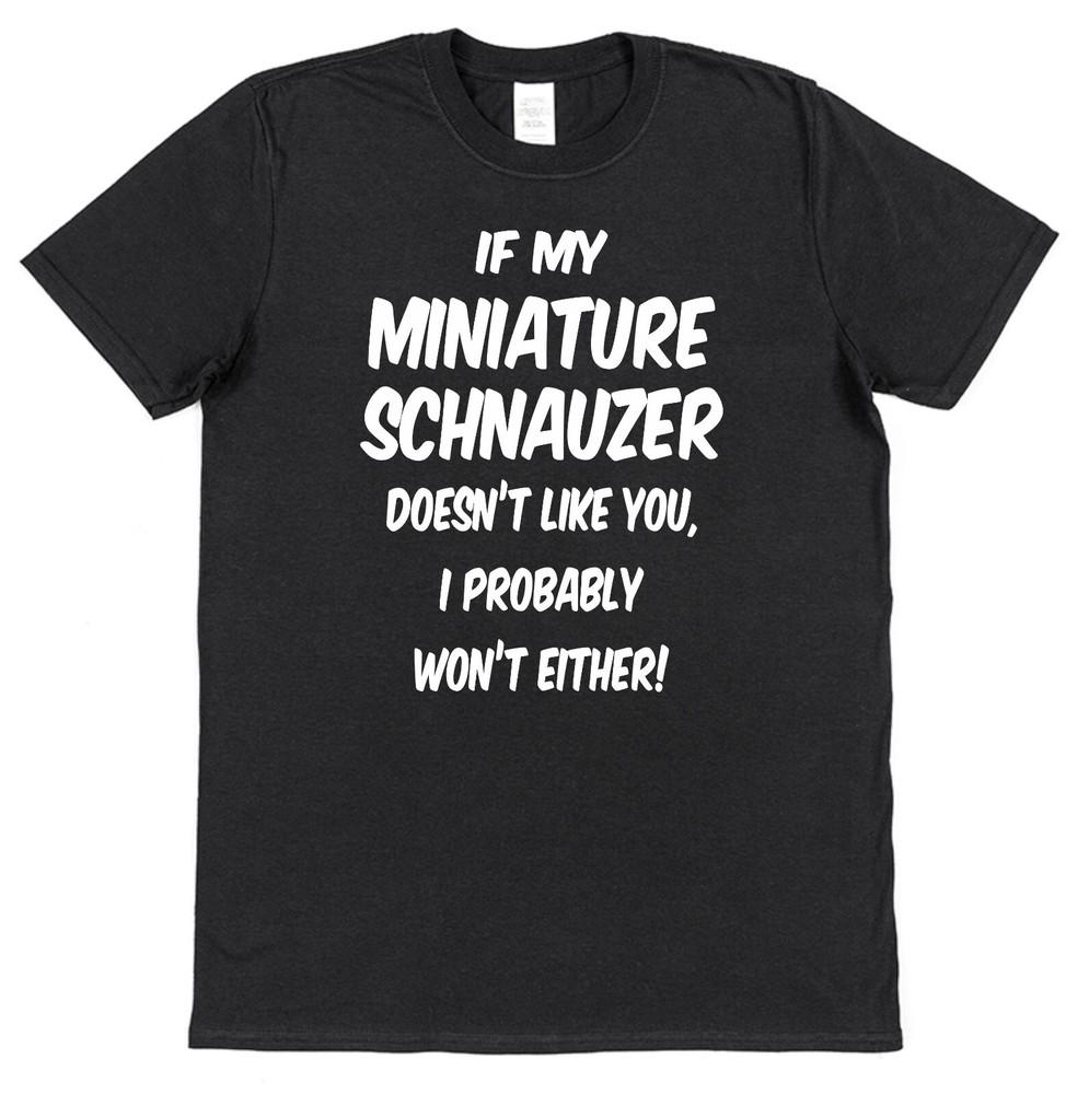 IF MY MINIATURE SCHNAUZER DOESN'T LIKE YOU T-SHIRT Funny Christmas Present Dog