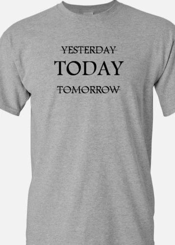 Today is what matters not Yesterday or tomorrow T shirt Tee Motivational XXXXL