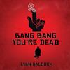 Bang Bang Youre Dead by Evan Baldock Hardback Book 9781913331344