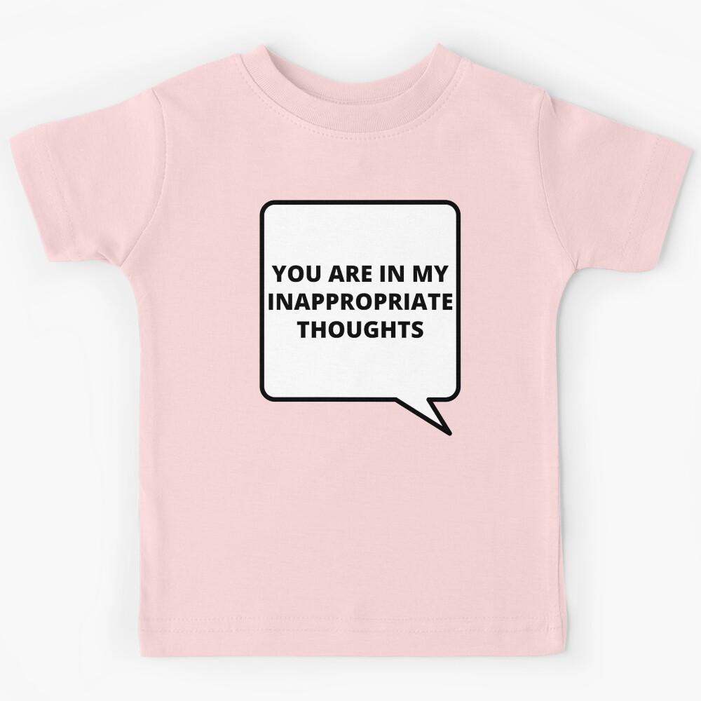 You are in my inappropriate thoughts Kids T-Shirt 140