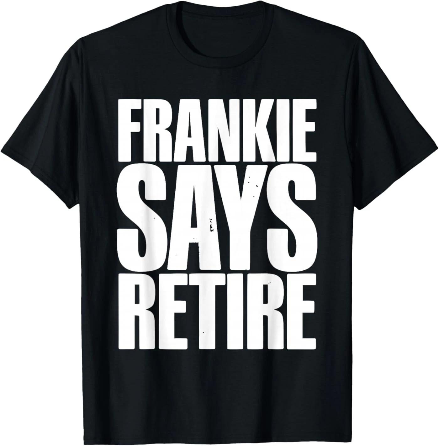 Frankie Says Retire Funny Retirement Sarcastic Quote T-Shirt S