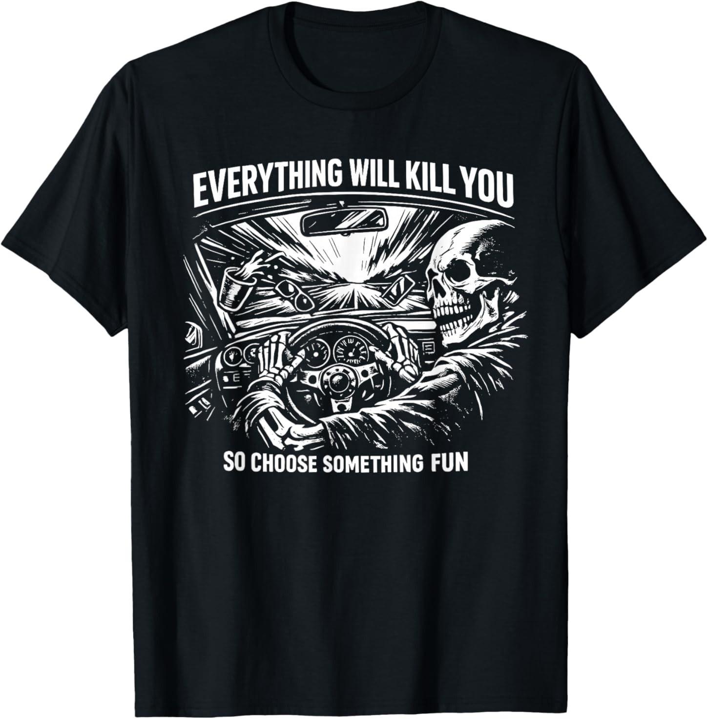 Everything Will Kill You So Choose Something Fun T-Shirt S