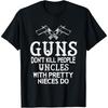 Guns Don't Kill People Uncles With Pretty Nieces Do T Shirt