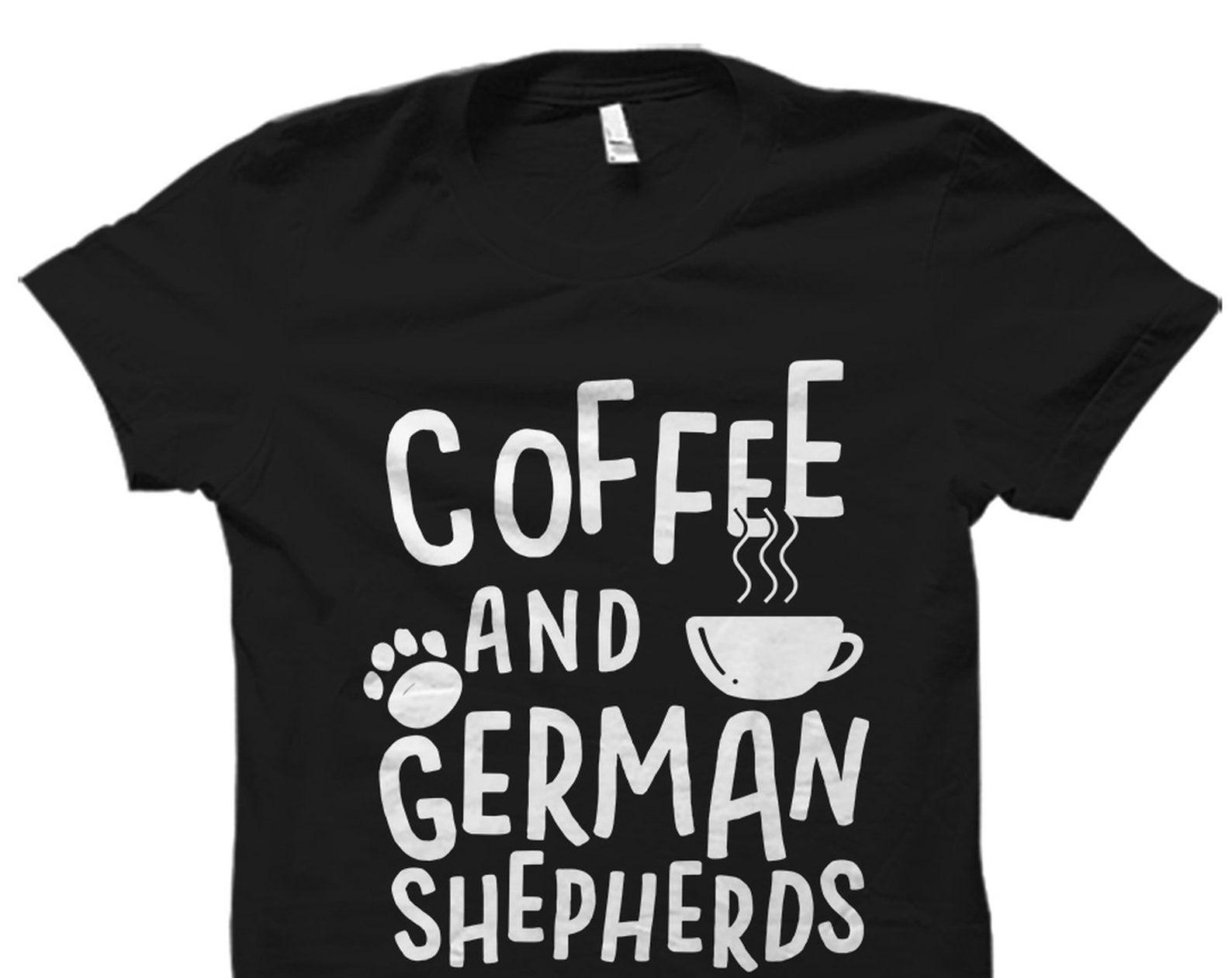 Coffee and German Shepherds Shirt. German Shepherd T-Shirt. German Shepherd Lover Gift. German Shepherd Dog Owner Shirt #OS5981 3XL