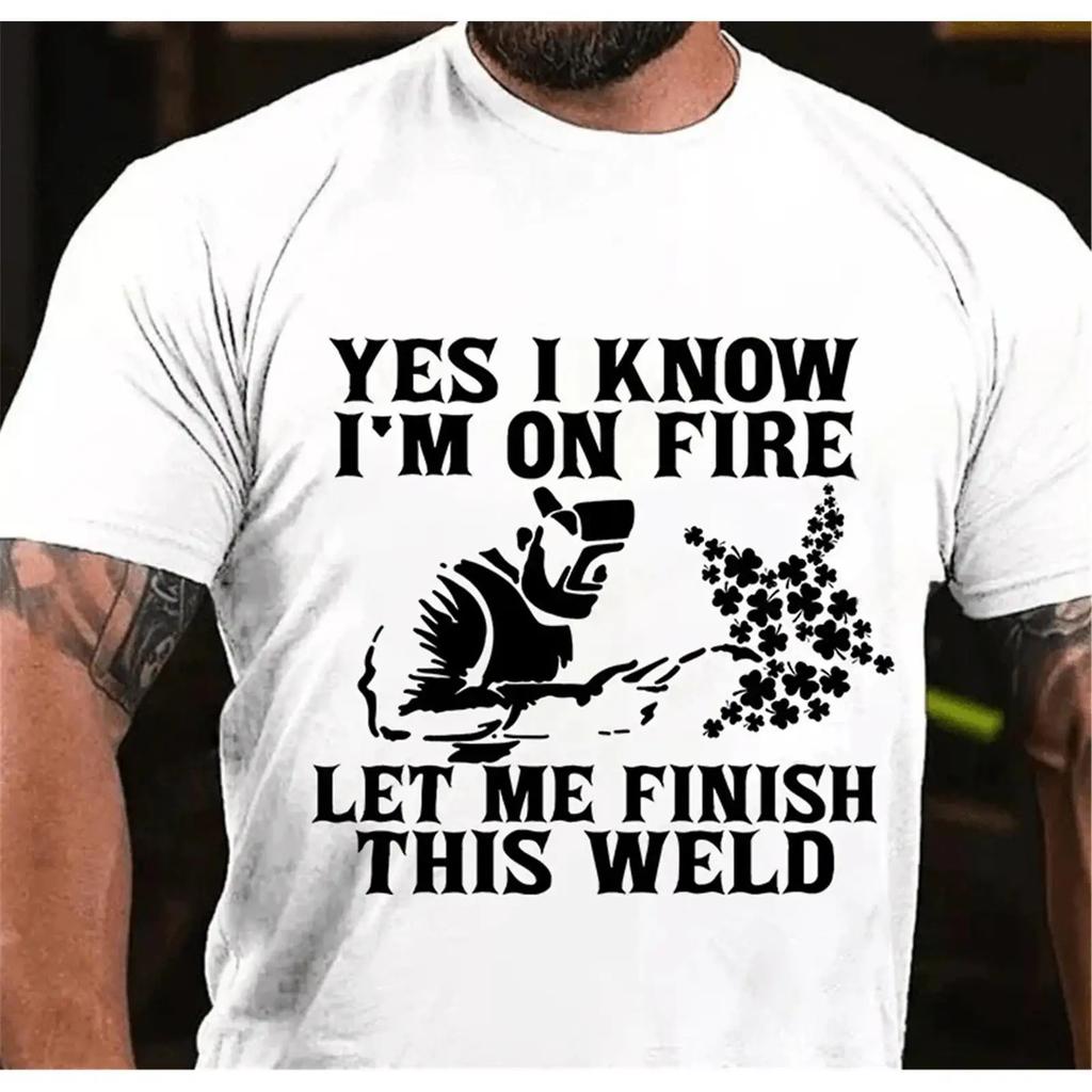T Shirt Yes I Know Im On Fire Let Me Finish This Weld Vintage Soft Versatile Stylish Breathable Stretched Graphic