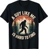 Bigfoot A Guy Like Me Is Hard To Find Funny Saying T-Shirt