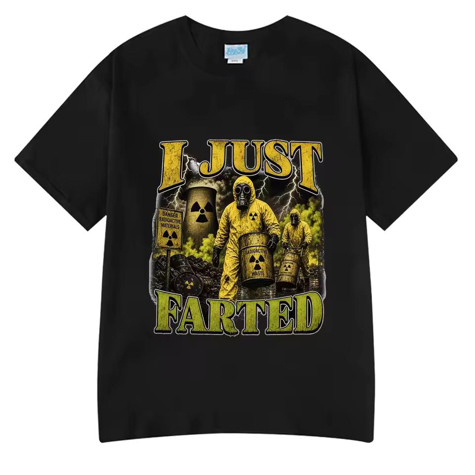 Just Farted Funny Meme Radioactive Waste Graphic T shirts Men Women Clothing Cotton Fashion Oversized T shirts Summer Clothes