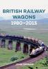 The British Railway Wagons 1980-2015 Book