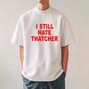 T-shirt Je déteste toujours Thatcher, Rétro Politique UK Cadeau Justice Sociale Britannique Tee
