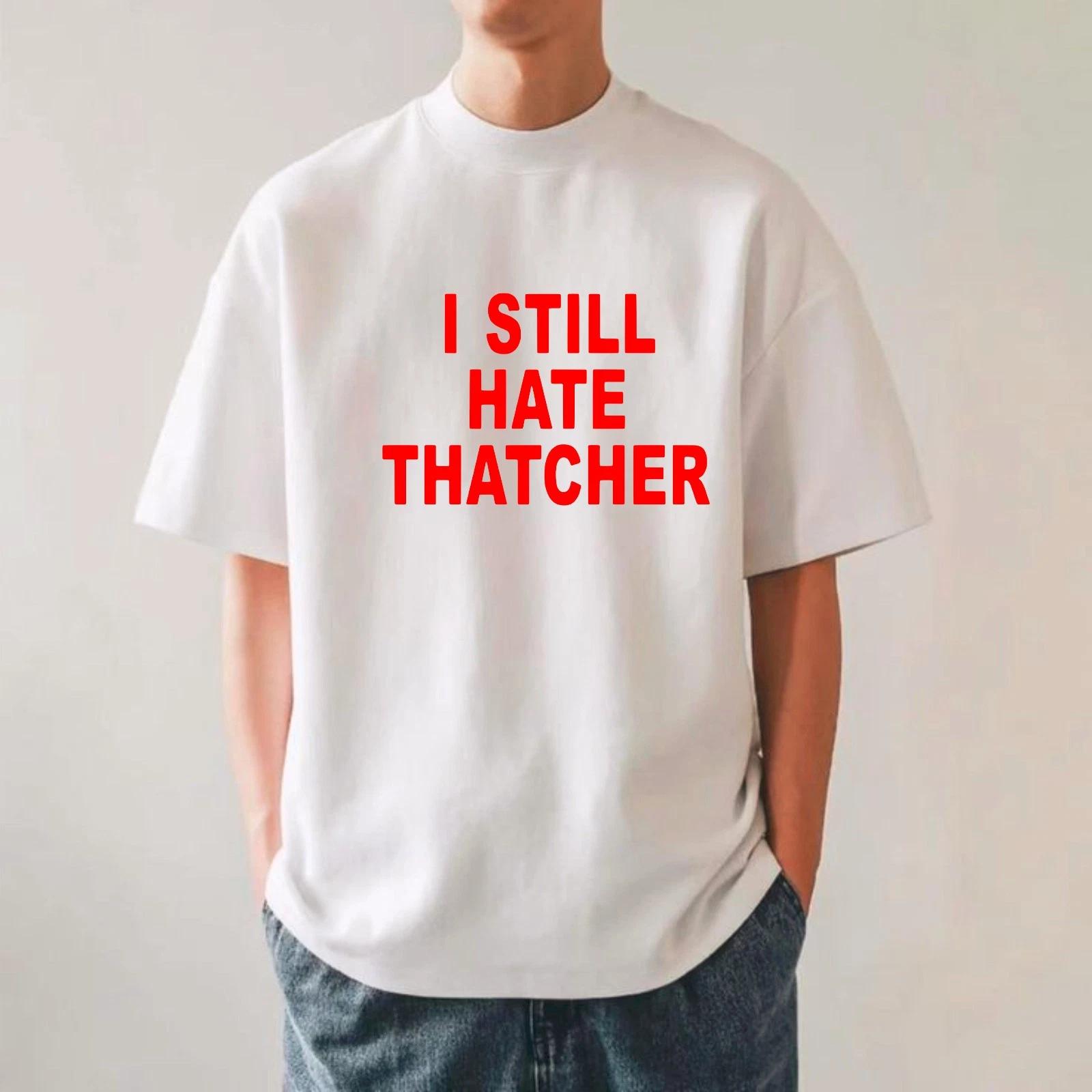 I Still Hate Thatcher T-Shirt, Retro Uk Politics British Social Justice Gift Tee XL