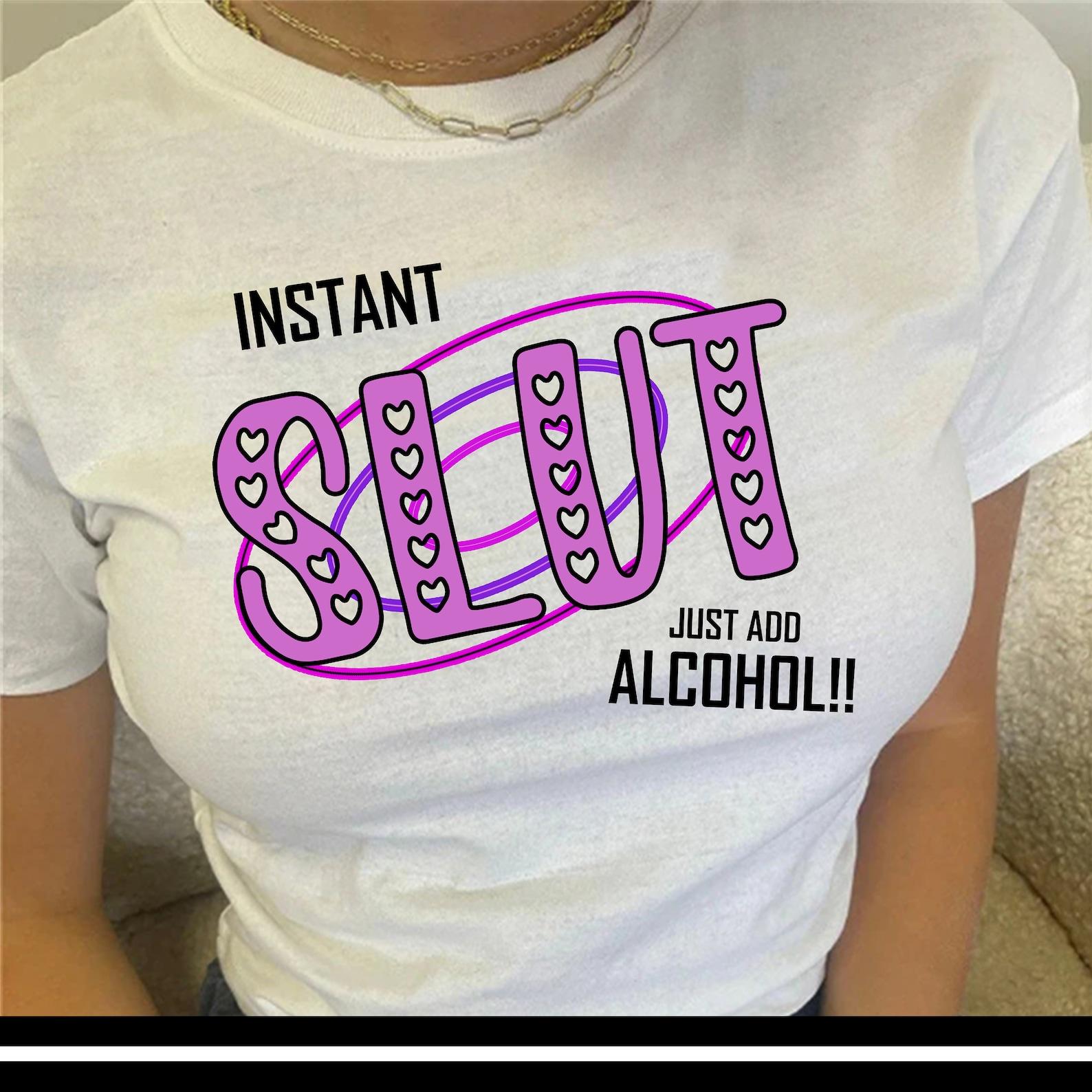 Slut T Shirt | Instant Slut Just Add Alcohol | Sluttery | Slutty | Bitchy | Y2K | Aesthetics | 2000s S