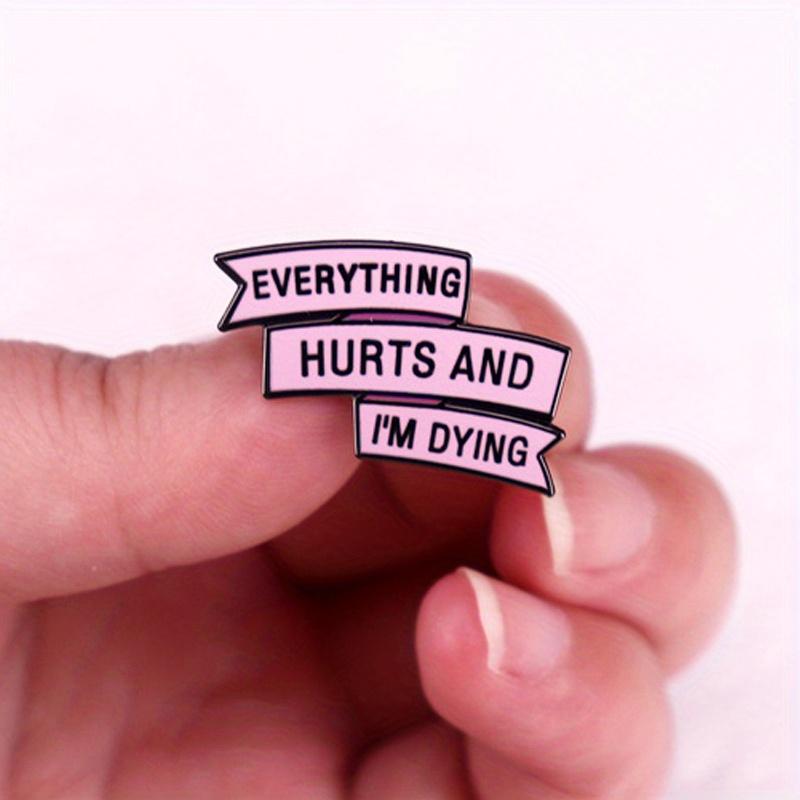 "Everything Hurts and I'm Dying" Humorous Enamel Pin Badge Funny Quoter Pin Collectors Gift Idea Conversation Starter