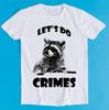 Raccoon Let's Do Crime Joke Cute Animal Retro Funny Art Drawing Gamer Anime Cult Meme Music Movie Gift Tee T Shirt K1160