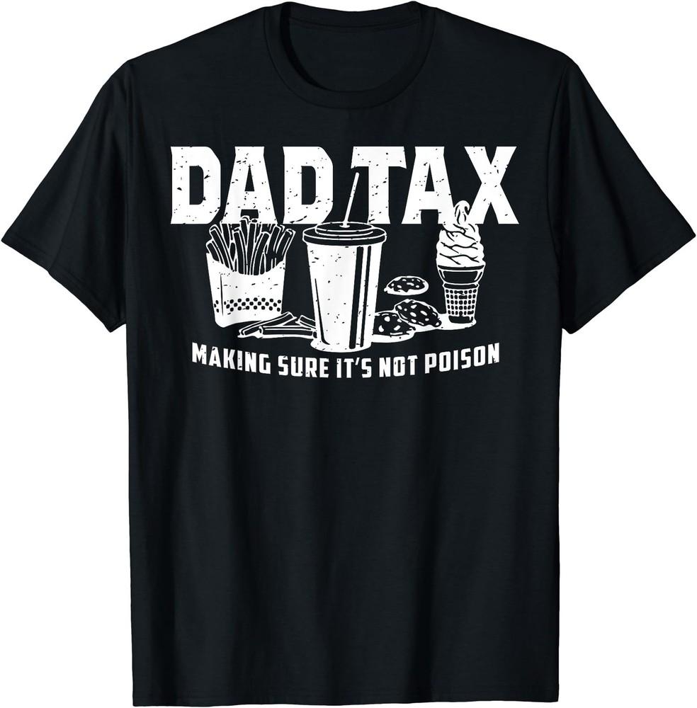 Dad Tax Making Sure It s Not Poison T-Shirt Unisex T-Shirt L