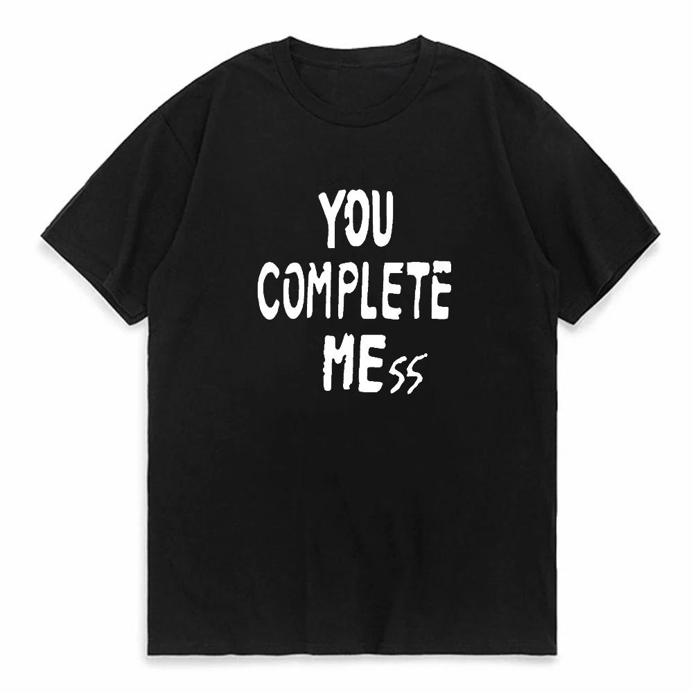 You Complete Mess Tshirt Casual Short Sleeve Cotton Tee Shirt Funny Unisex Summer Oneck Tshirt Tees Tops Camiseta