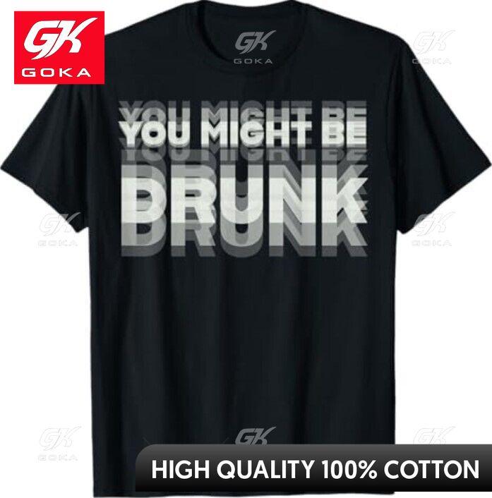 Funny Drinking Humor You Might Be Drunk Graphic T Shirts Unisexs Clothing New in Tops Tees Cotton Women Grappige Summer Tshrits S