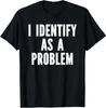 Ich identifiziere mich als Problem Lustiges T-Shirt Tee Unisex