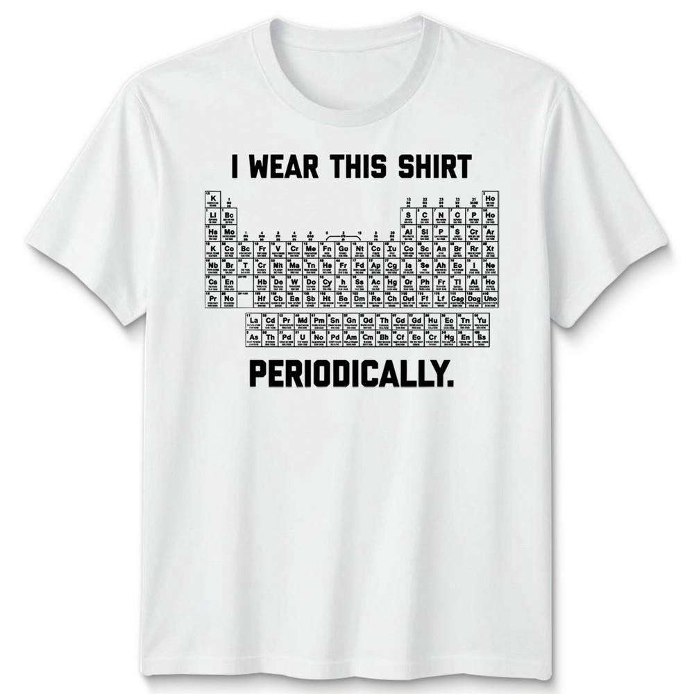 I Wear This Shirt Periodically Unisex T Shirt Science Chemistry Pun Graphic Tee