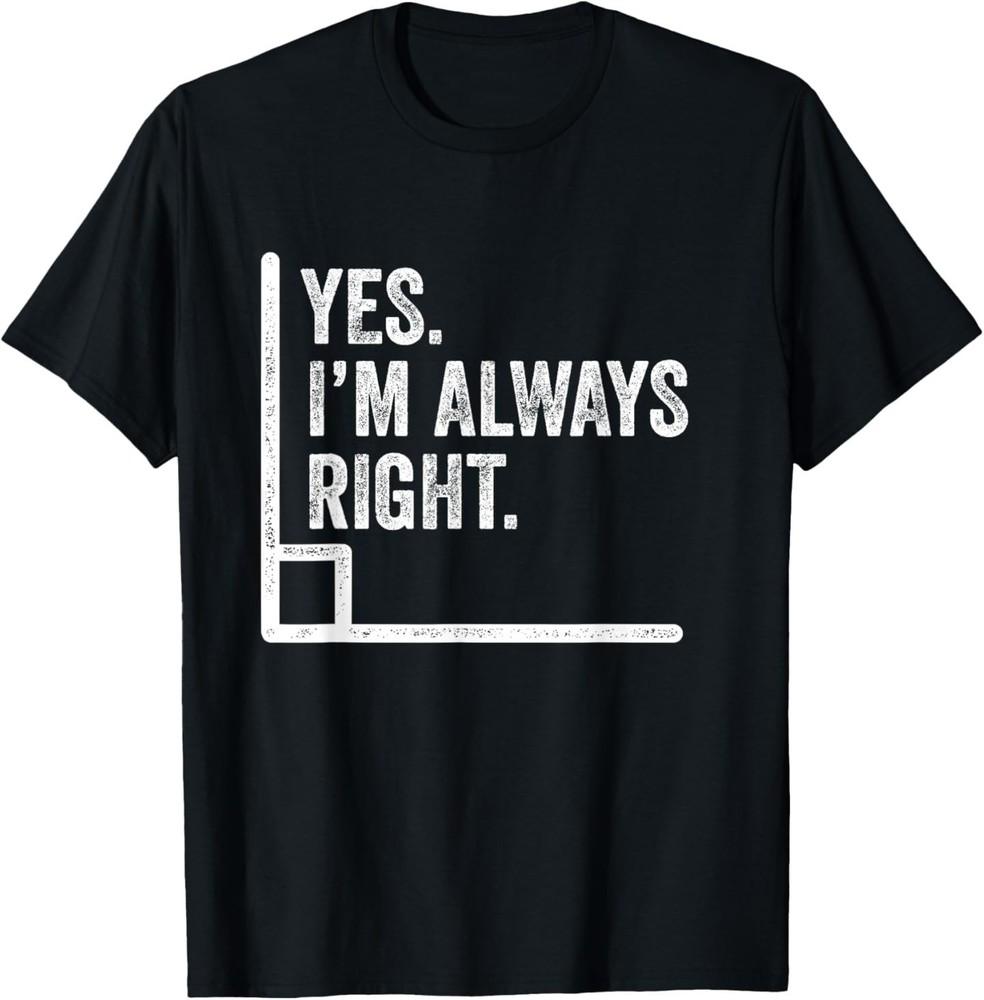 

Yes Im Always Right Angle Funny Math Pun T-Shirt S