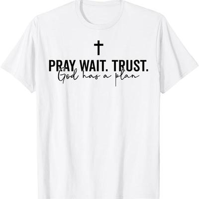 Pray Wait Trust God Has A Plan T Shirt