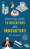 The Practical Guide To Inventors and Innovators Book