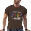 I Don't Need Google, My Wife Knows Everything! Funny Husband Dad Groom T-Shirt Graphic Shirts Custom T Shirt Funny T Shirts Men